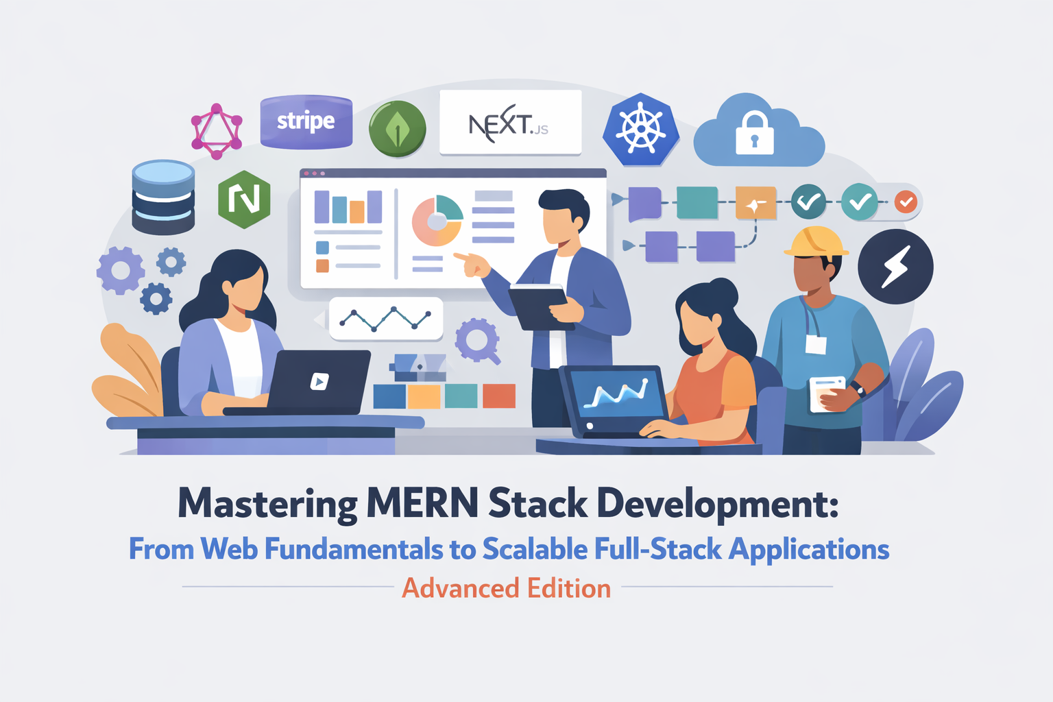 Mastering MERN Stack Development: From Web Fundamentals to Scalable Full-Stack Applications Advanced Edition
